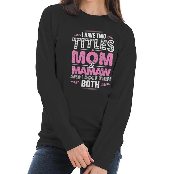 I Have Two Titles Mom And Mamaw Women Long Sleeve Tshirt