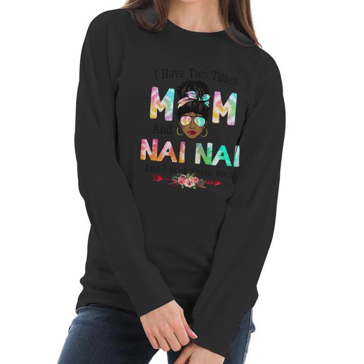 I Have Two Titles Mom And Nai Nai Tie Dye Mothers Day Cute Gift Women Long Sleeve Tshirt