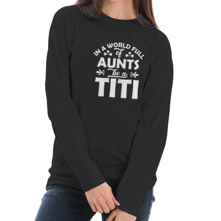 In A World Full Of Aunts Be A Titi Women Long Sleeve Tshirt