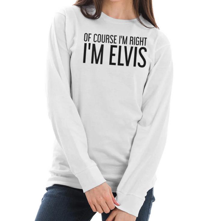 Of Course Im Right Im Elvis Name Funny Christmas Gift Idea Women Long Sleeve Tshirt