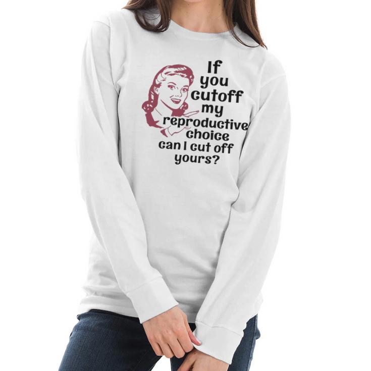 If You Cut Off My Reproductive Choice Pro-Choice Women Abortion Rights Women Long Sleeve Tshirt