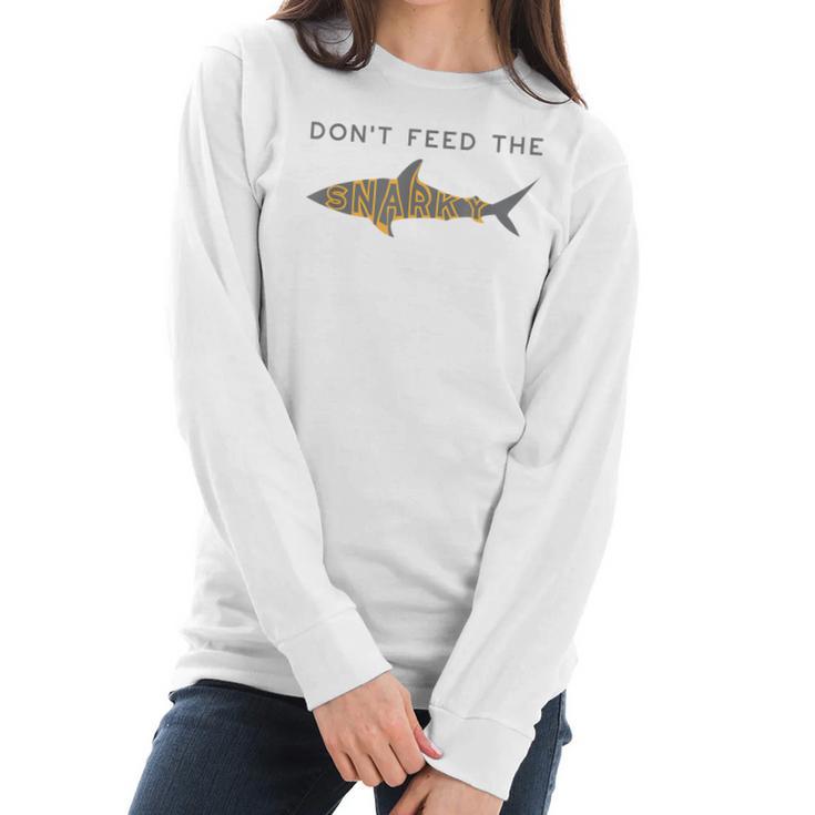 Funny Dont Feed The Snarky Sarcastic Sense Of Humor Women Long Sleeve Tshirt