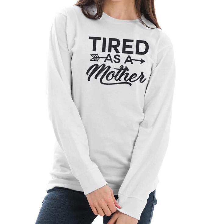 Funny Mom Tired As A Mother Mom Women Long Sleeve Tshirt