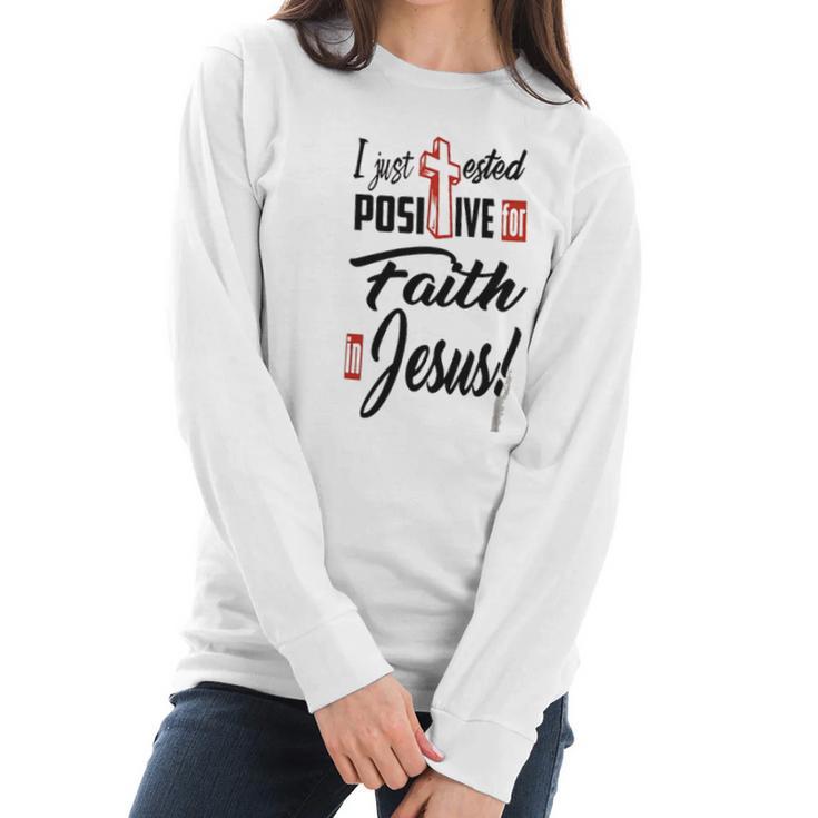 I Just Ested Posiive For Faith In Jesus New Best Gift Women Long Sleeve Tshirt