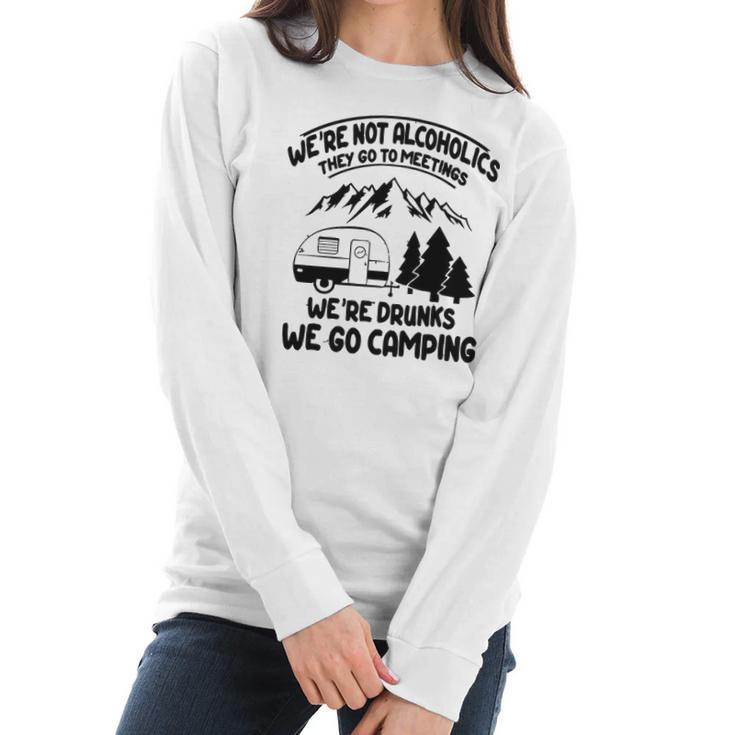 Were Not Alcoholics They Go To Meetings Drunk We Go Camping Funny Women Long Sleeve Tshirt