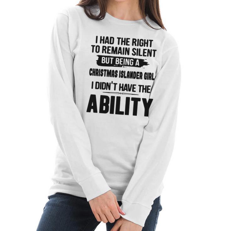 I Had The Right To Remain Silent But Being A Christmas Islander Girl I Didnt Have The Abliblity Nationality Quote Women Long Sleeve Tshirt