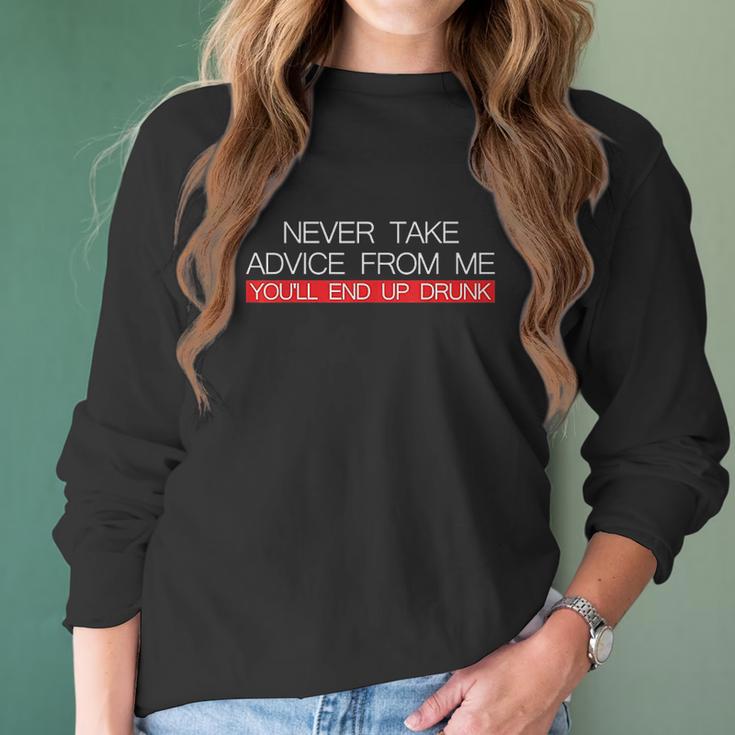 Never Take Advice From Me You Will End Up Drunk Women Long Sleeve Tshirt