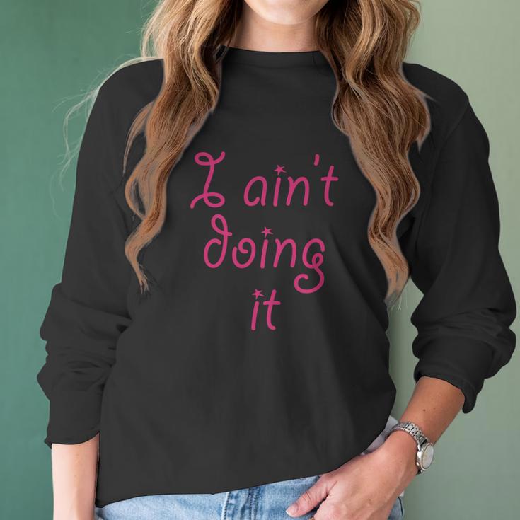 I Aint Doing It - T-Shirt | Im Not Doing It - Womens Girls Women Long Sleeve Tshirt