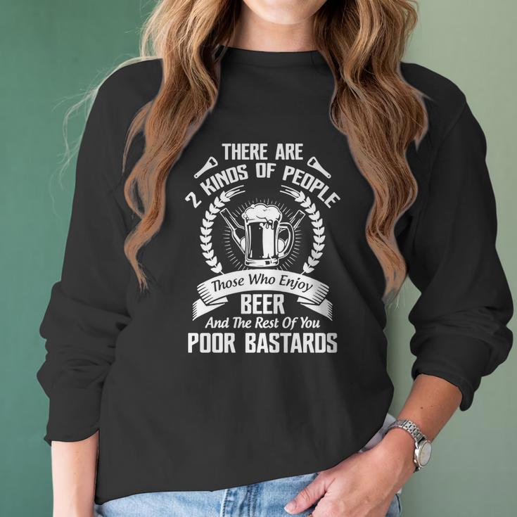 Beer - There Are 2 Kinds Of People Those Who Enjoy Beer And The Rest Of You Poor Bastards Women Long Sleeve Tshirt