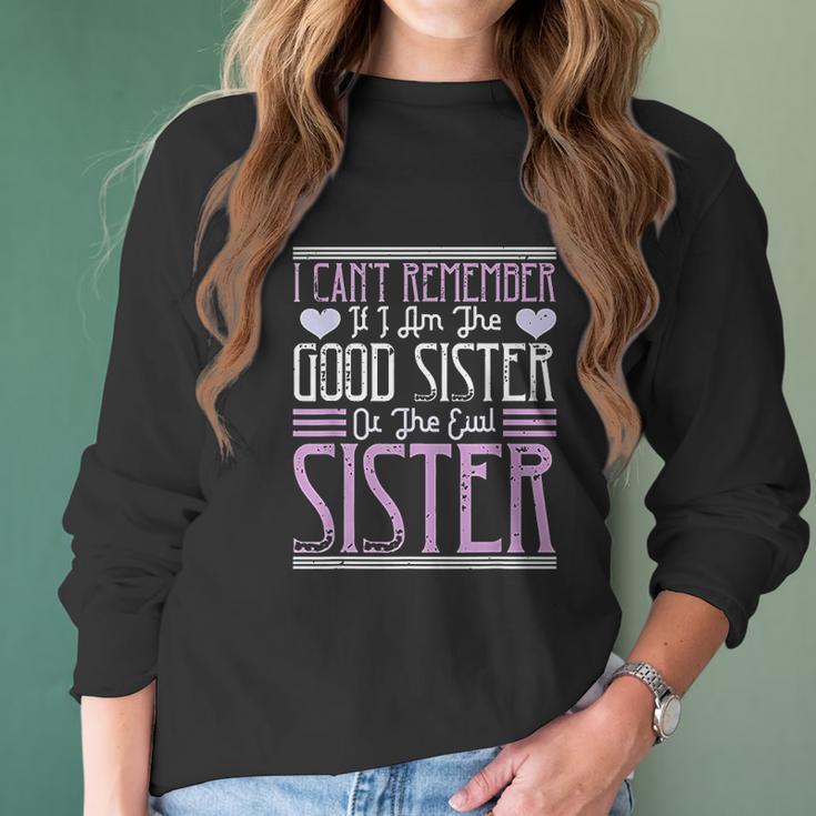 I Cant Remember If I Am The Good Sister Or The Evil Sister Women Long Sleeve Tshirt