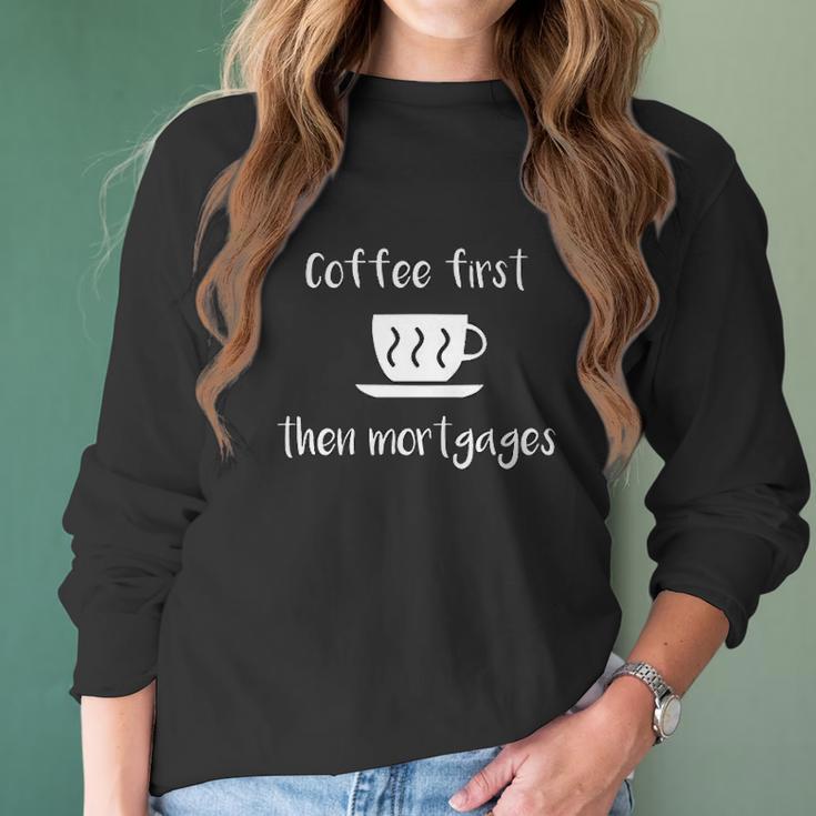 Coffee First Then Mortgages Underwriter Design Women Long Sleeve Tshirt