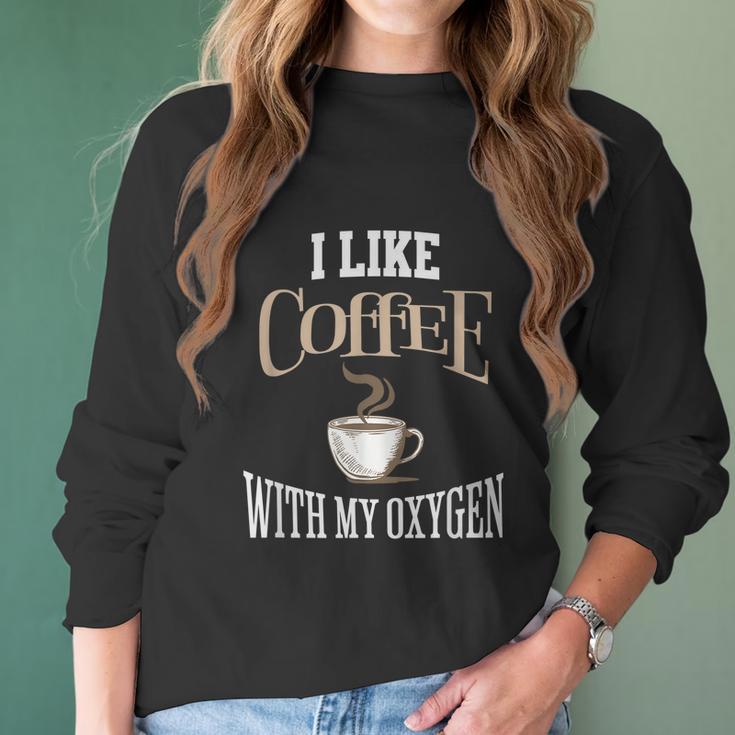 I Like Coffee With My Oxygen Coffee Quote For Coffee Lovers Women Long Sleeve Tshirt