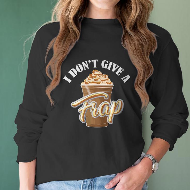 I Dont Give A Frap Funny Frappuccino Frozen Coffee Drinker Graphic Design Printed Casual Daily Basic Women Long Sleeve Tshirt