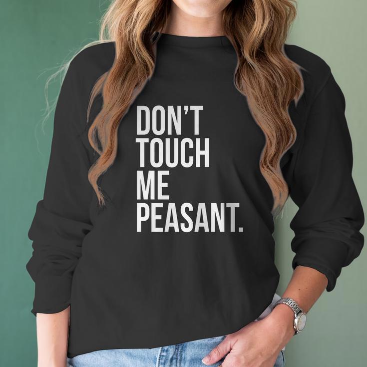 Dont Touch Me Peasant Sarcastic Funny King Or Queen Women Long Sleeve Tshirt