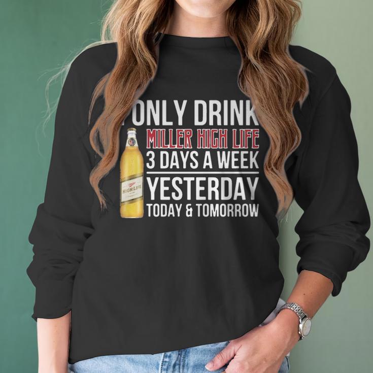 I Only Drink Miller High Life Beer 3 Days A Week Yesterday Today & Tomorrow Gift Pt Women Long Sleeve Tshirt