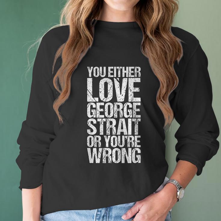 You Either George Love Strait Or You Wrong V2 Men Women T-Shirt Graphic Print Casual Unisex Tee Women Long Sleeve Tshirt