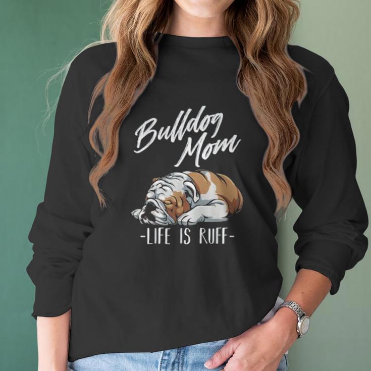 Funny English Bulldog Gift Bulldog Mom Life Is Ruff Women Long Sleeve Tshirt