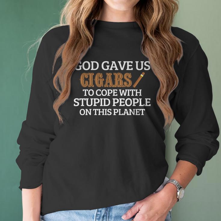 God Gave Us Cigars To Cope With Stupid People On This Planet Women Long Sleeve Tshirt