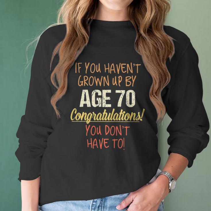 If You Havent Grown Up By 70Th Birthday Gift 2022 New Vogue Women Long Sleeve Tshirt