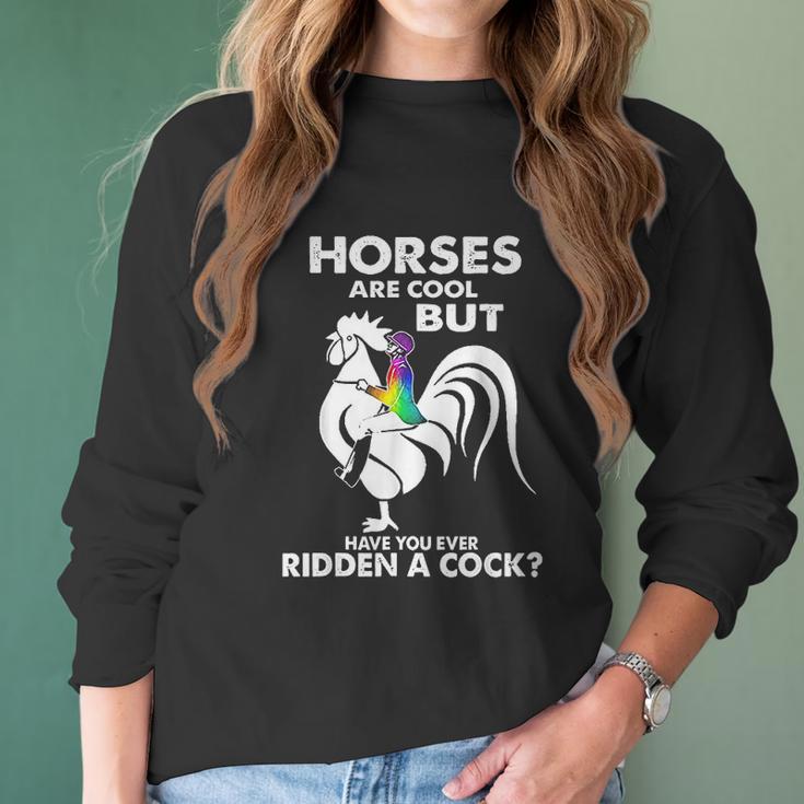 Horses Are Cool But Have You Ever Ridden A Cock Women Long Sleeve Tshirt