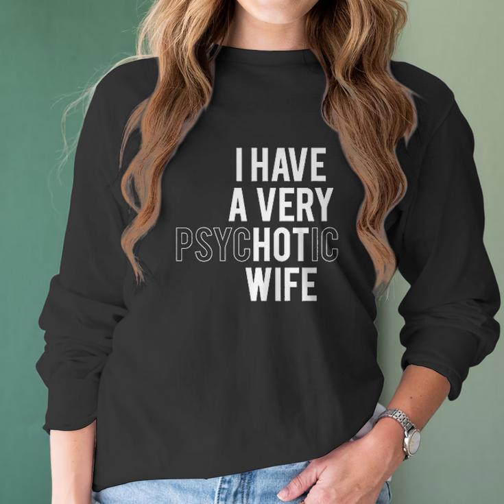 I Have A Very Hot Psychotic Wife Funny Women Long Sleeve Tshirt