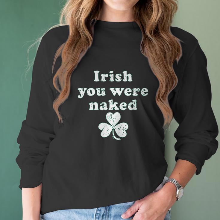 Irish You Were Naked St Patricks Day Saint Irish Pats Sarcastic Funny Women Long Sleeve Tshirt