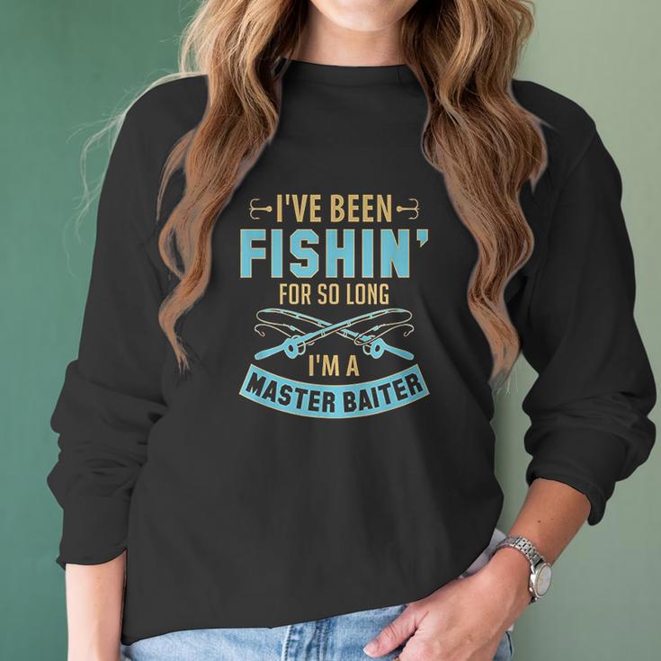 Ive Been Fishin For So Long Im A Master Baiter Women Long Sleeve Tshirt