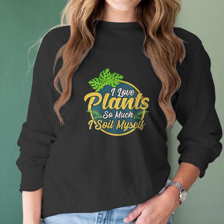 I Love Plants So Much I Soil Myself Funny Gardening Pun Women Long Sleeve Tshirt