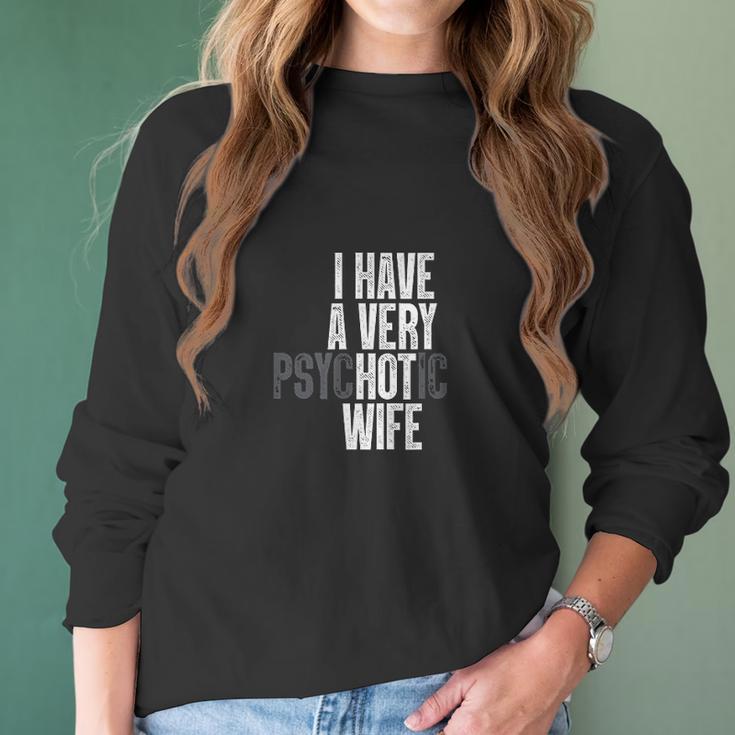 I Have A Very Psychotic Hot Wife Funny Husband Gift Fun Women Long Sleeve Tshirt