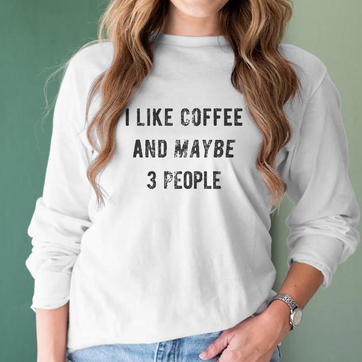 I Like Coffee And Maybe 3 People Funny Graphic Sarcastic Women Long Sleeve Tshirt