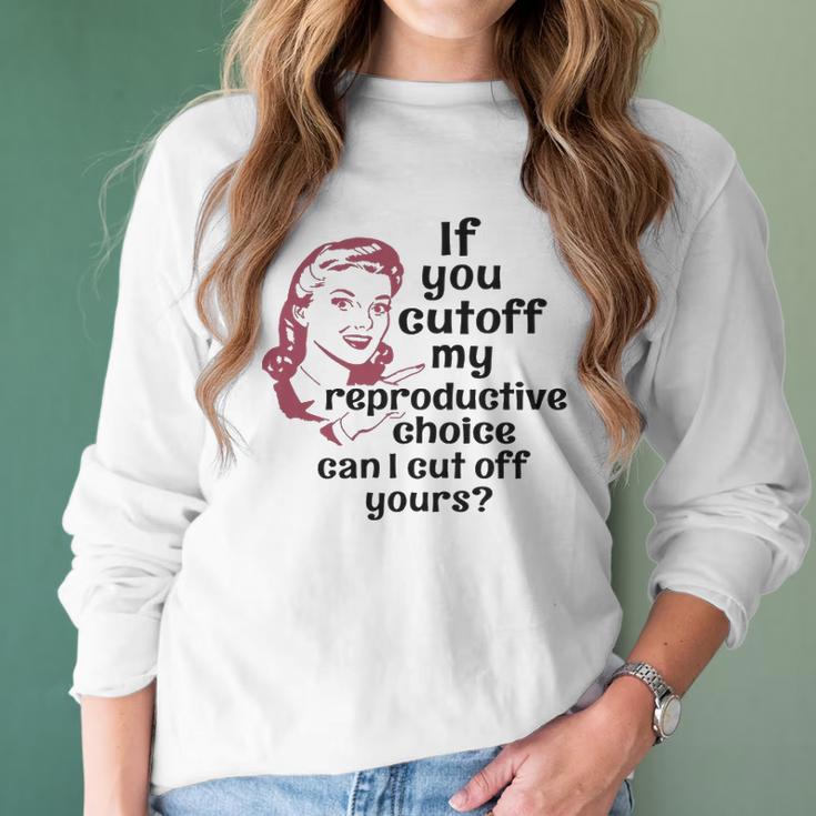 If You Cut Off My Reproductive Choice Pro-Choice Women Abortion Rights Women Long Sleeve Tshirt