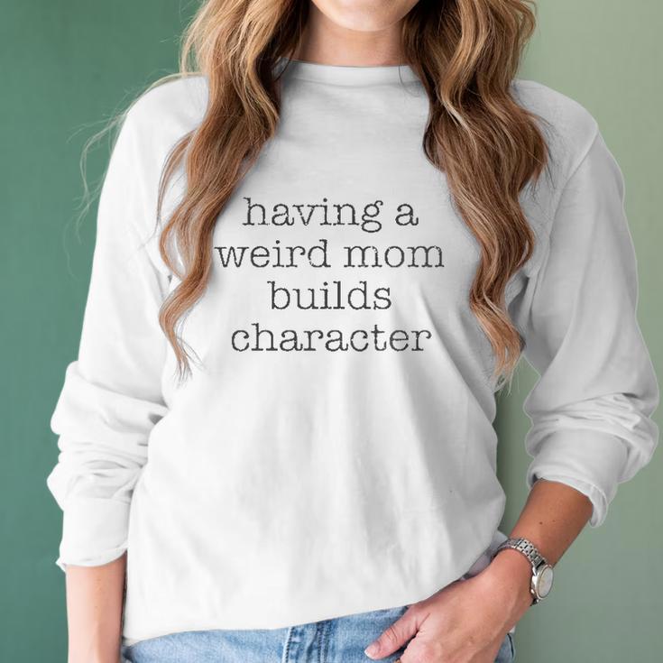 Having A Weird Mom Builds Character Black Graphic Women Long Sleeve Tshirt