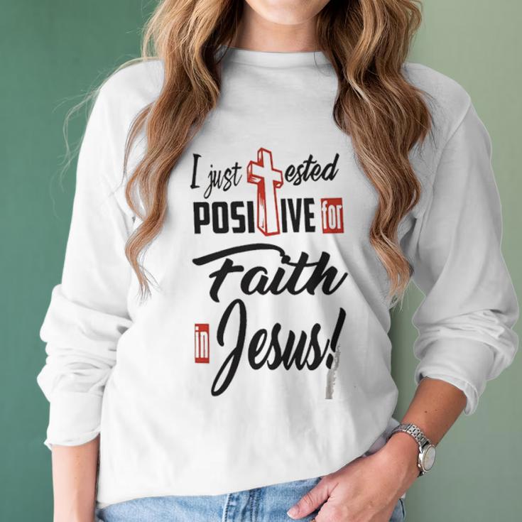 I Just Ested Posiive For Faith In Jesus New Best Gift Women Long Sleeve Tshirt