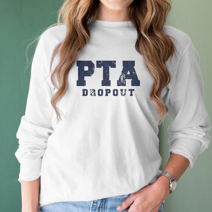 Pta Drop Out Funny Parenting Adulting Parent Teacher Association Graphic Women Long Sleeve Tshirt