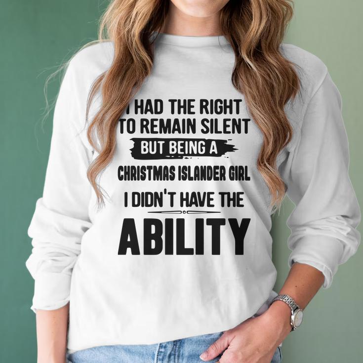 I Had The Right To Remain Silent But Being A Christmas Islander Girl I Didnt Have The Abliblity Nationality Quote Women Long Sleeve Tshirt