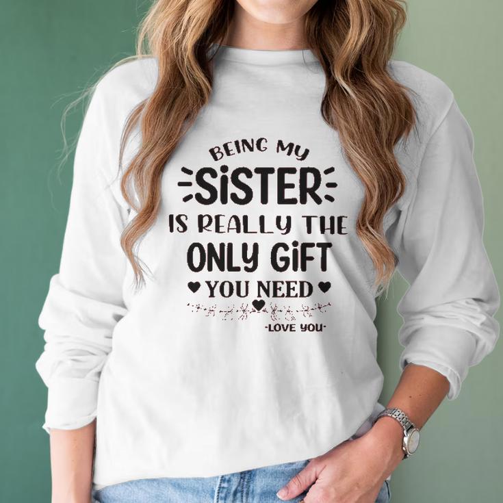 Being My Sister Is Really The Only Gift You Need Interesting 2022 Gift Women Long Sleeve Tshirt