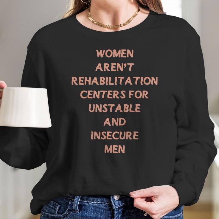 Women Aren’T Rehabilitation Centers For Unstable And Insecure Men Shirt Women Long Sleeve Tshirt