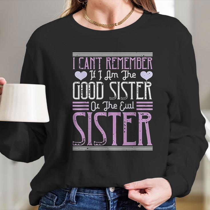 I Cant Remember If I Am The Good Sister Or The Evil Sister Women Long Sleeve Tshirt