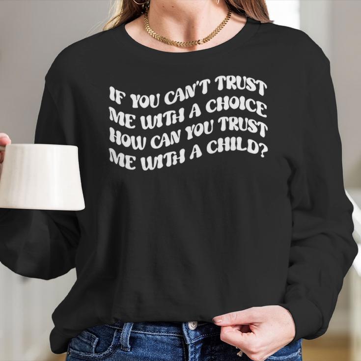 If You Cant Trust Me Feminist Women Power Women Rights Stop Abortion Ban Womens Rights Women Long Sleeve Tshirt