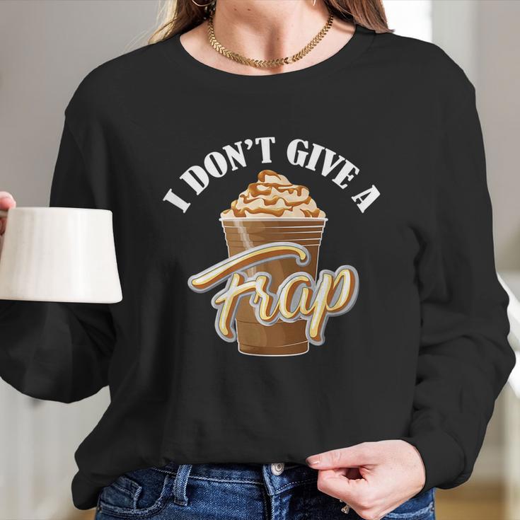 I Dont Give A Frap Funny Frappuccino Frozen Coffee Drinker Graphic Design Printed Casual Daily Basic Women Long Sleeve Tshirt