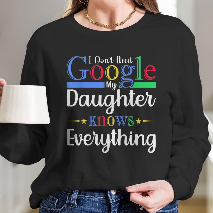 I Dont Need Google My Daughter Knows Everything Dad Mom Women Long Sleeve Tshirt