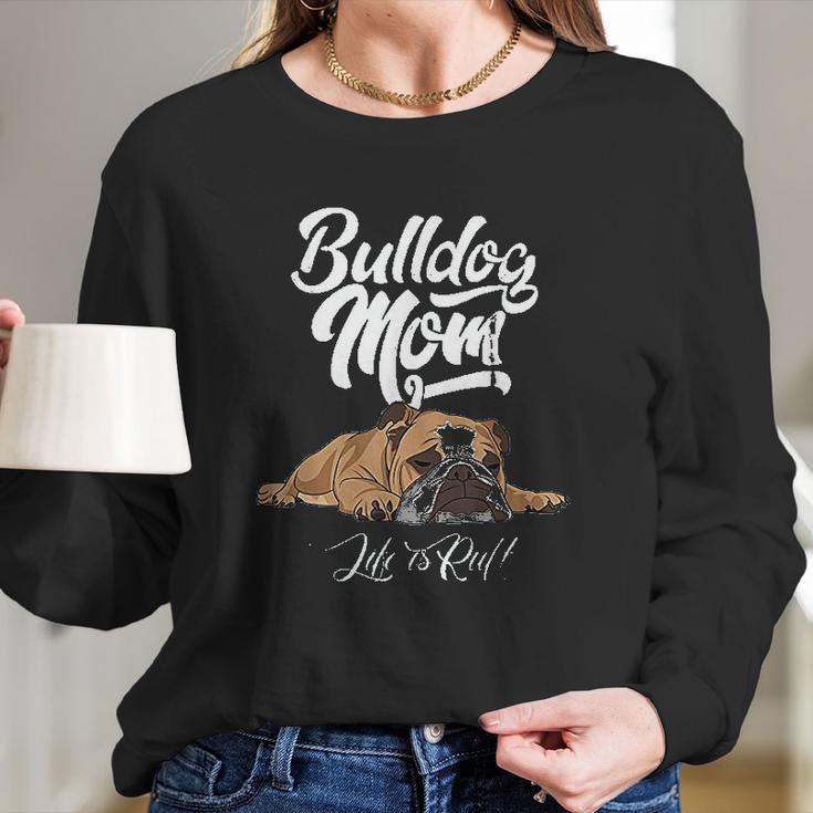 Funny English Bulldog Apparel Bulldog Mom Life Is Ruff Women Long Sleeve Tshirt