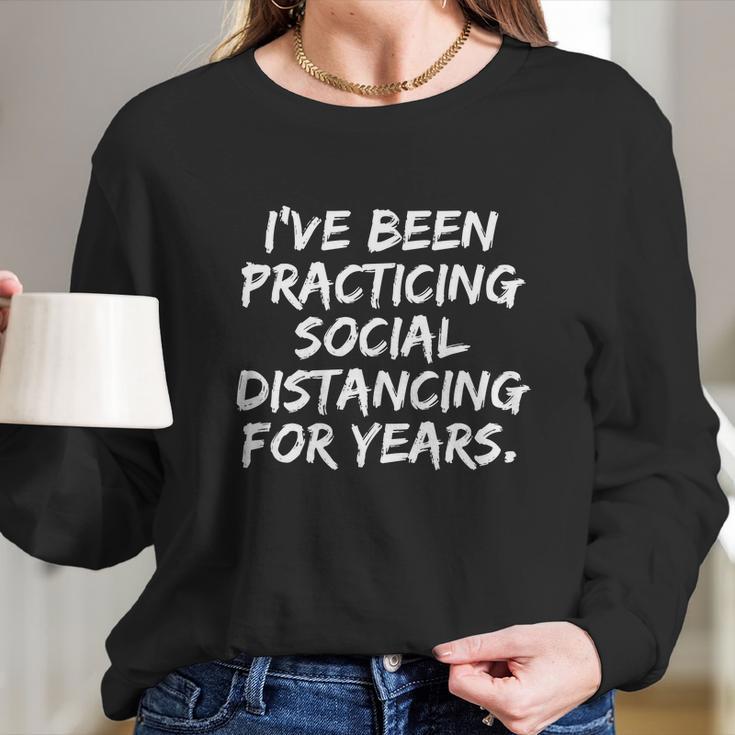 I‘Ve Been Practicing Social Distancing For Years Women Long Sleeve Tshirt