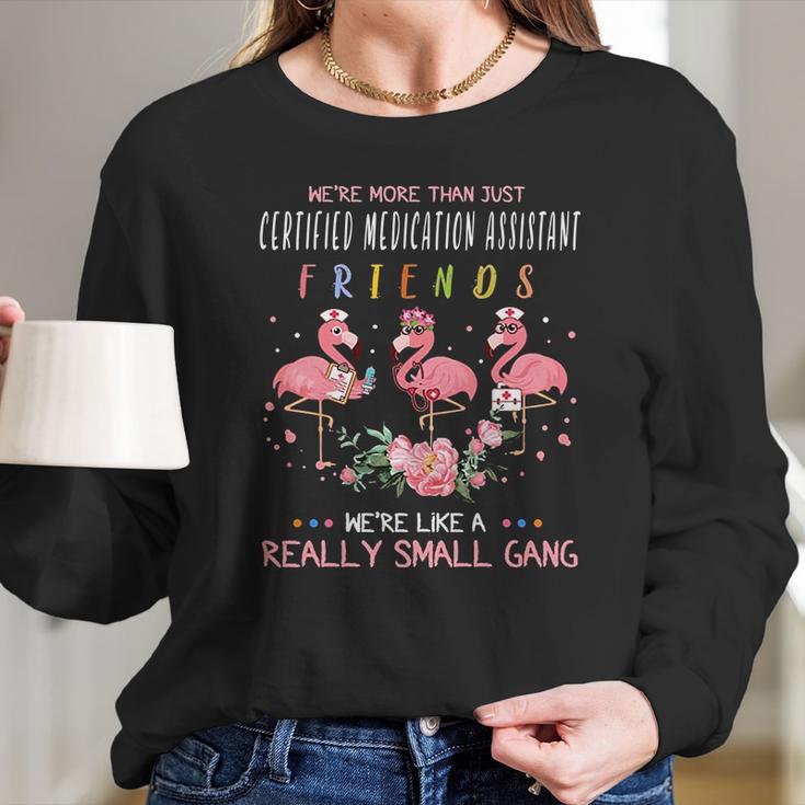 We Are More Than Just Certified Medication Assistant Friends We Are Like A Really Small Gang Flamingo Nursing Job Women Long Sleeve Tshirt