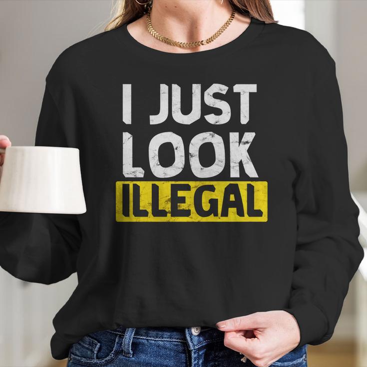 I Just Look Illegal Funny Anti-Trump - Men WomenShirt Women Long Sleeve Tshirt