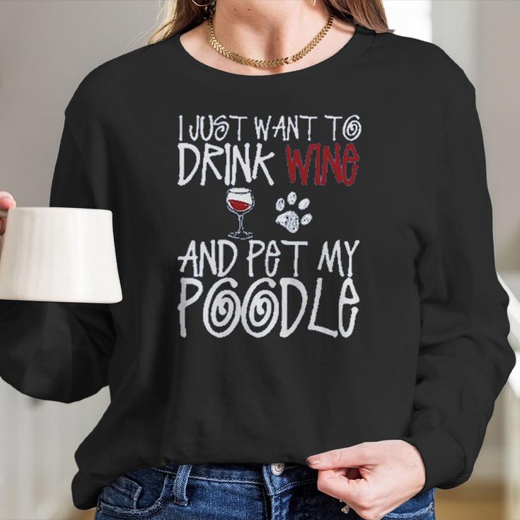 I Just Want To Drink Wine And Pet My Poodle Dog Creative 2022 Gift Women Long Sleeve Tshirt