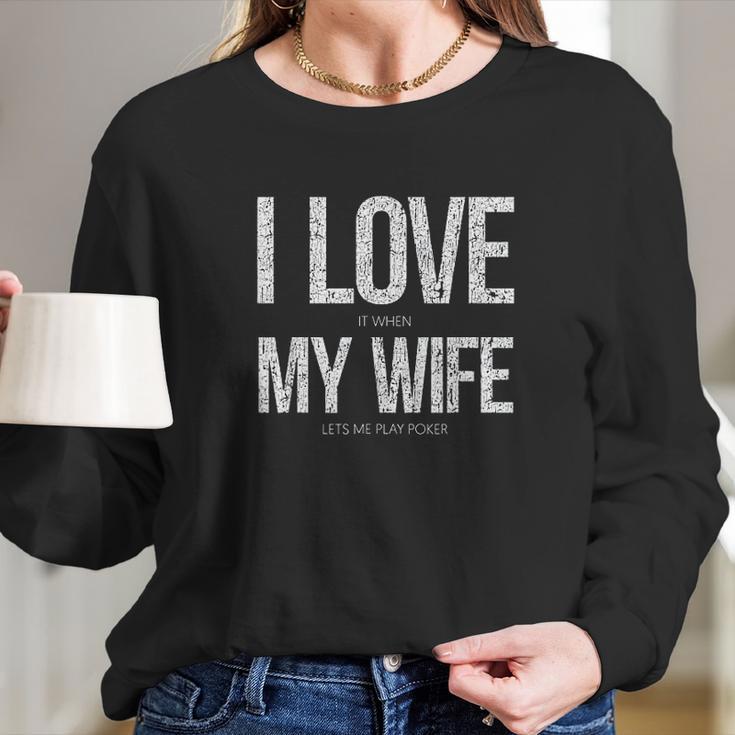 I Love It When My Wife Lets Me Play Poker Funny Poker Women Long Sleeve Tshirt