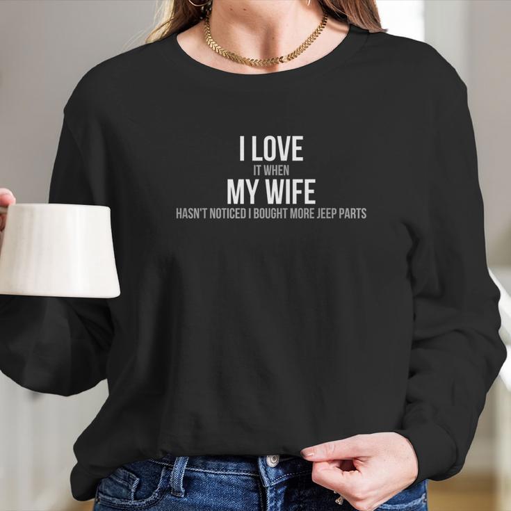 Mens I Love When My Wife Hasnt Noticed I Bought More Jeep Parts Women Long Sleeve Tshirt