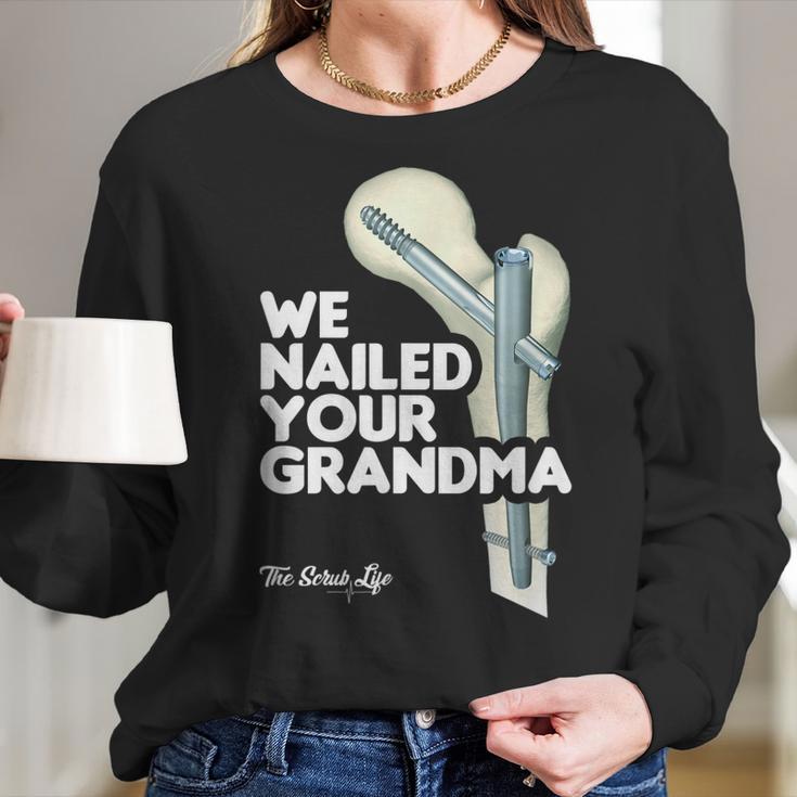 We Nailed Your Grandma Scrub Tech - Funny Ortho Hip Surgery Women Long Sleeve Tshirt