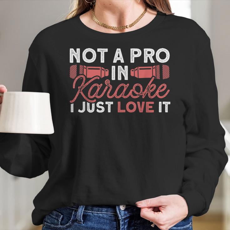 Not A Pro In Karaoke I Just Love It Karaoke Singer Men Women T-Shirt Graphic Print Casual Unisex Tee Women Long Sleeve Tshirt